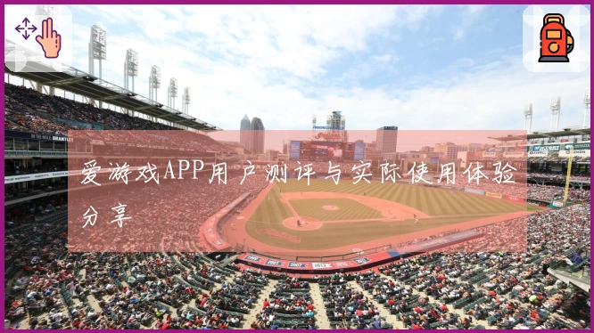 爱游戏APP用户测评与实际使用体验分享